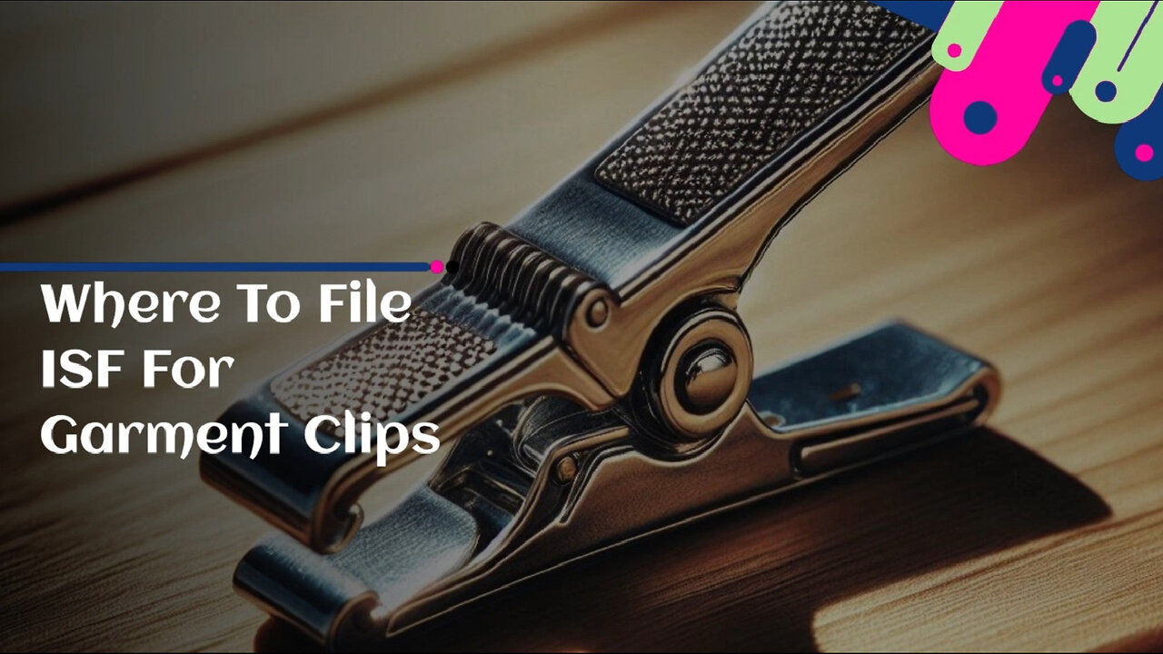 Demystifying ISF Filing: Where to File for Garment Clips?