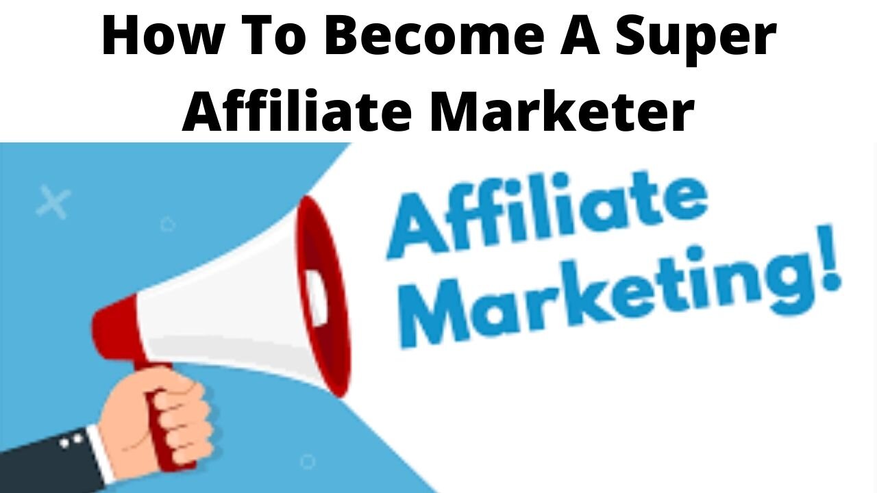 How To Become A Super Affiliate Marketer