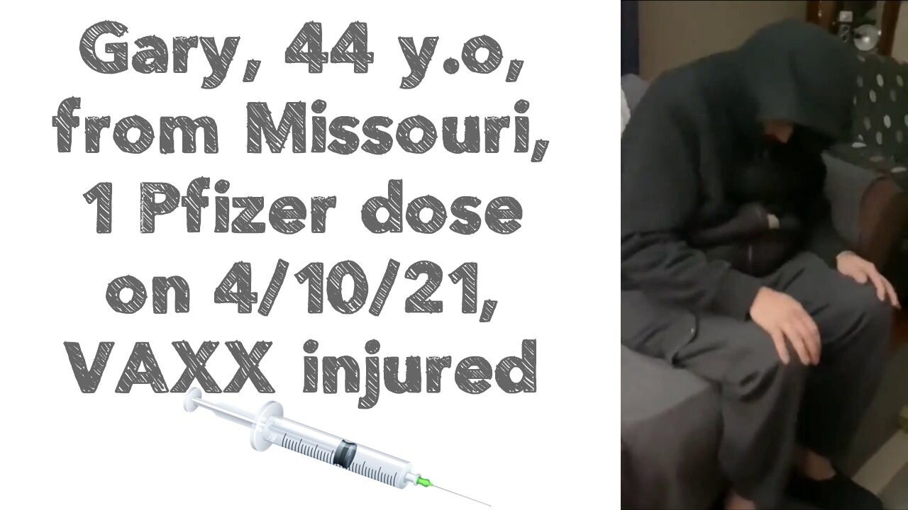 Gary, 44 y.o, from Missouri, 1 Pfizer dose on 4/10/21, VAXX injured