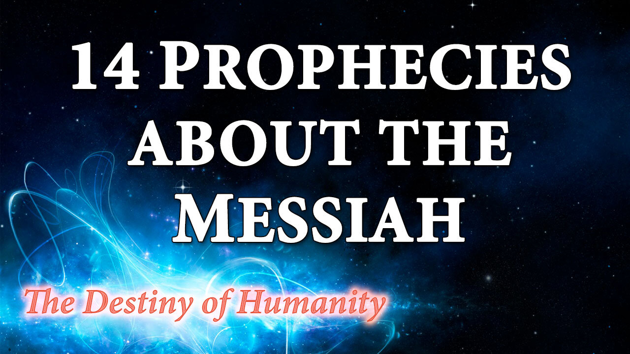 THE DESTINY OF HUMANITY Part 34: 14 Prophecies about the Messiah