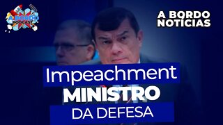 IMPEACHMENT MINISTRO DA DEFESA - A Bordo Notícias 17/11/2022