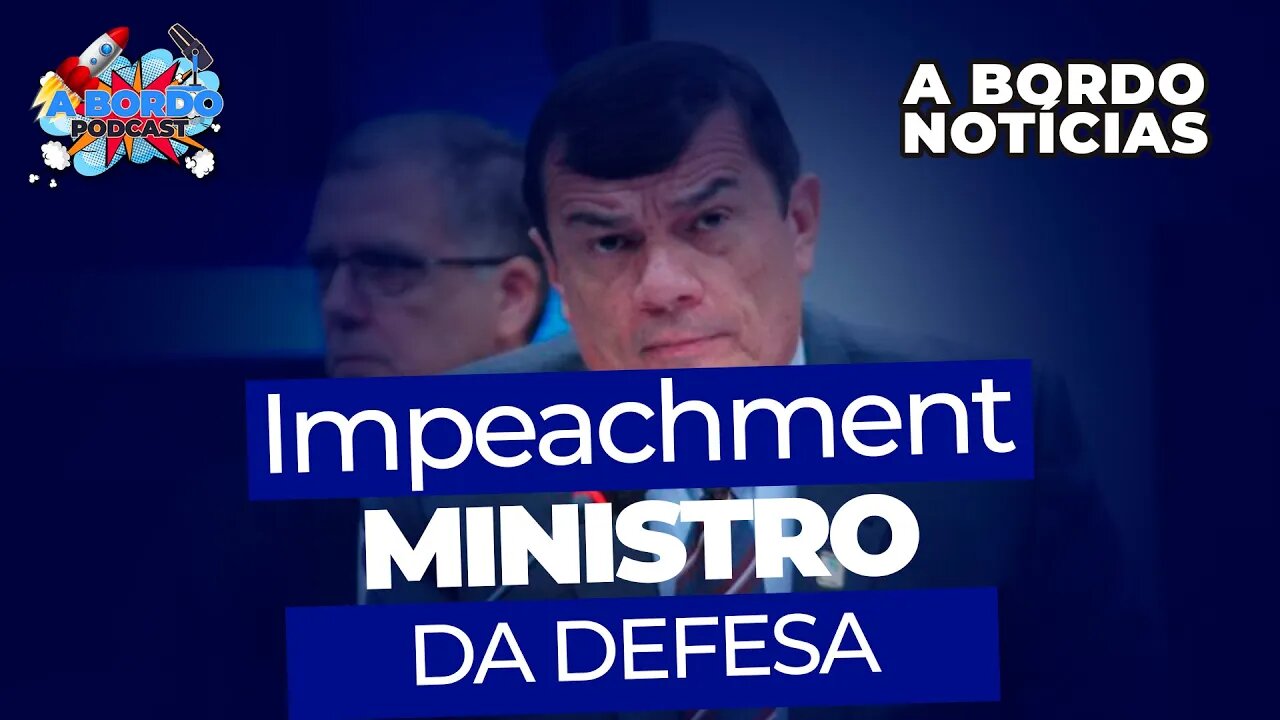 IMPEACHMENT MINISTRO DA DEFESA - A Bordo Notícias 17/11/2022