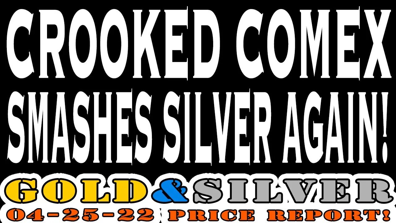 Crooked COMEX Smashes Silver Again! 04/25/22 Gold & Silver Price Report