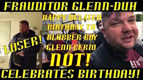 Happy Belated Birthday to Babbling, Blubbering, Buffoon Glenn-DUH!