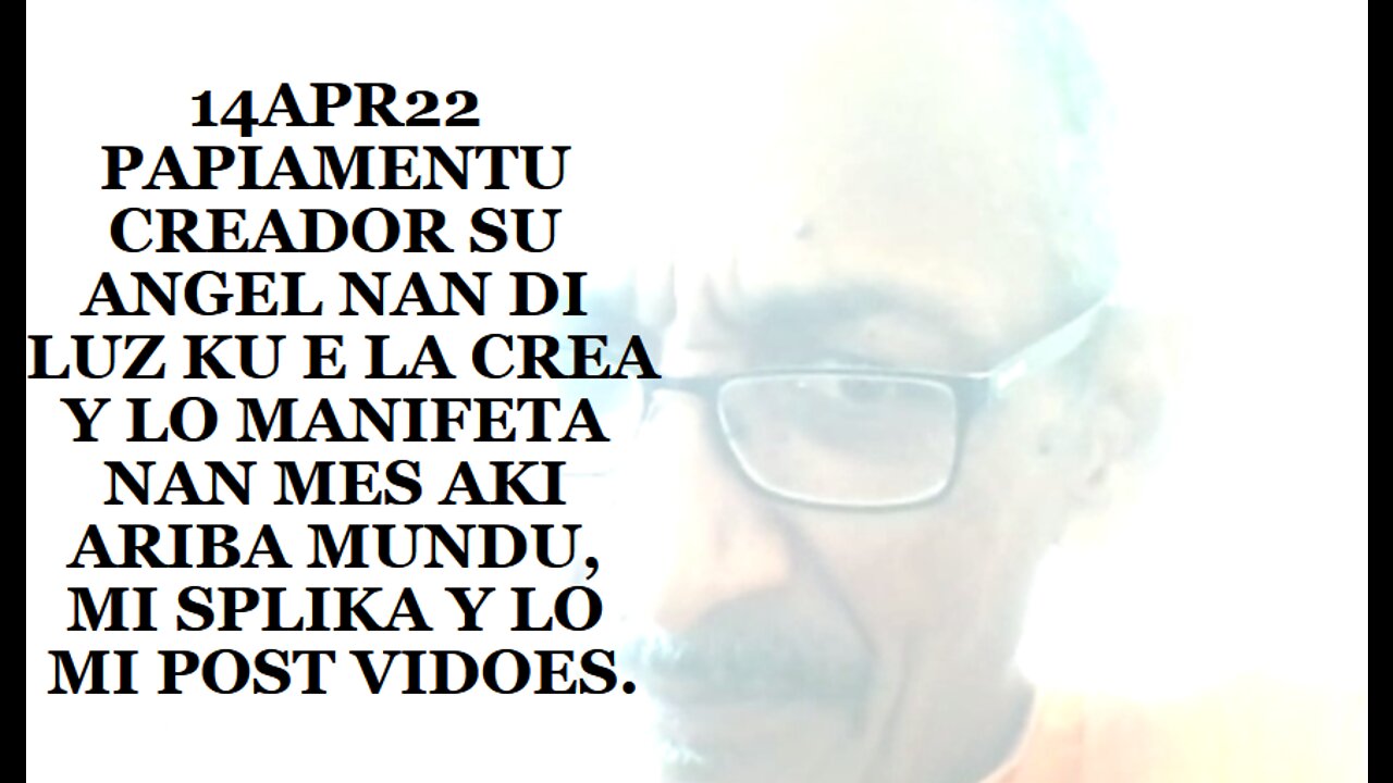 14APR22 PAPIAMENTU CREADOR SU ANGEL NAN DI LUZ KU E LA CREA Y LO MANIFETA NAN MES AKI ARIBA MUNDU