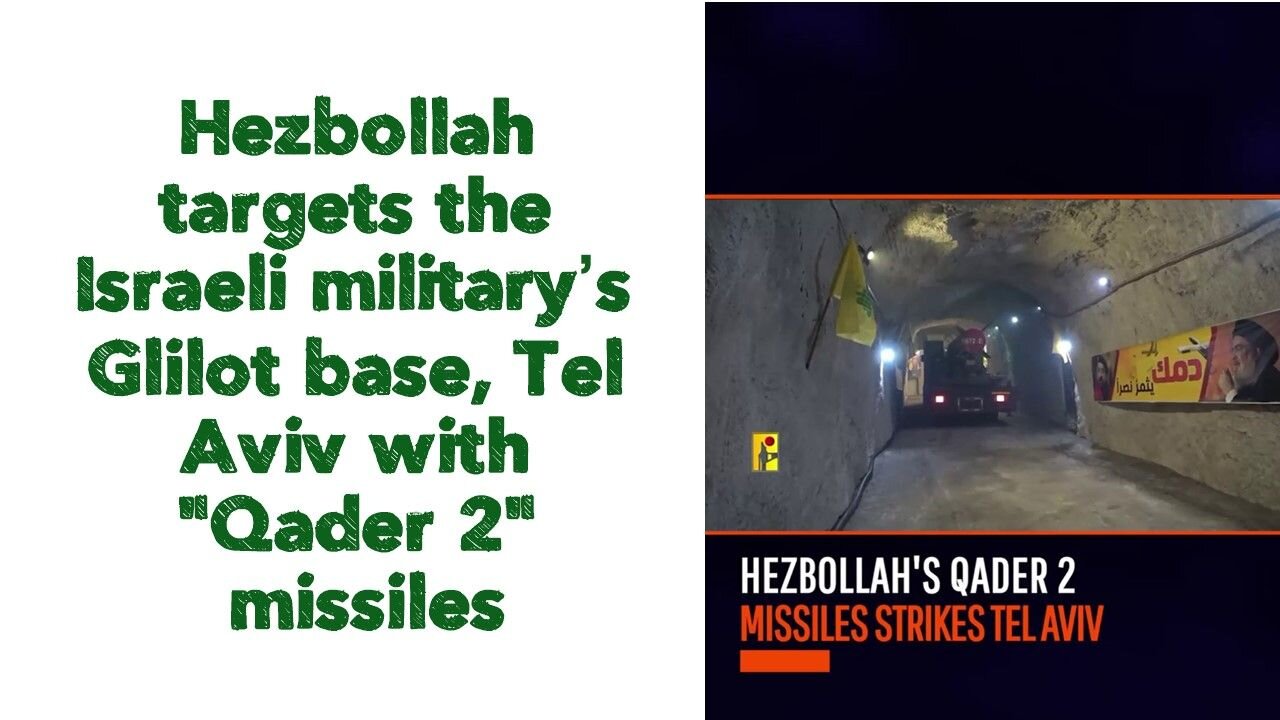 Hezbollah targets the Israeli military’s Glilot base, Tel Aviv with "Qader 2" missiles