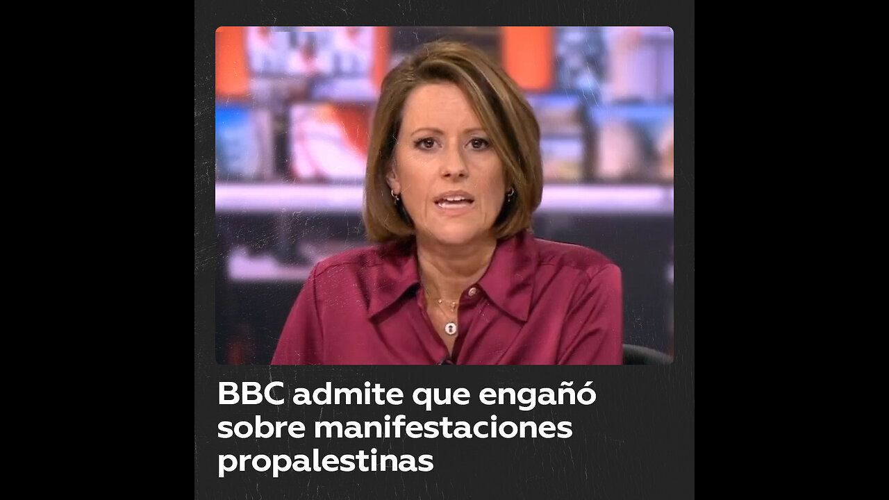 La BBC admite haber engañado al informar sobre las manifestaciones propalestinas