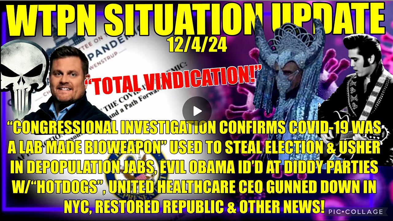 WTPN SITREP 12/4/24. “COVID VINDICATION, OBAMA @ DIDDY PARTIES W/HOTDOGS, HEALTHCARE CEO MURDERED”