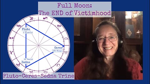 Full Moon Clip - The END of VICTIMHOOD - Pluto, Ceres, Sedna in Grand Trine