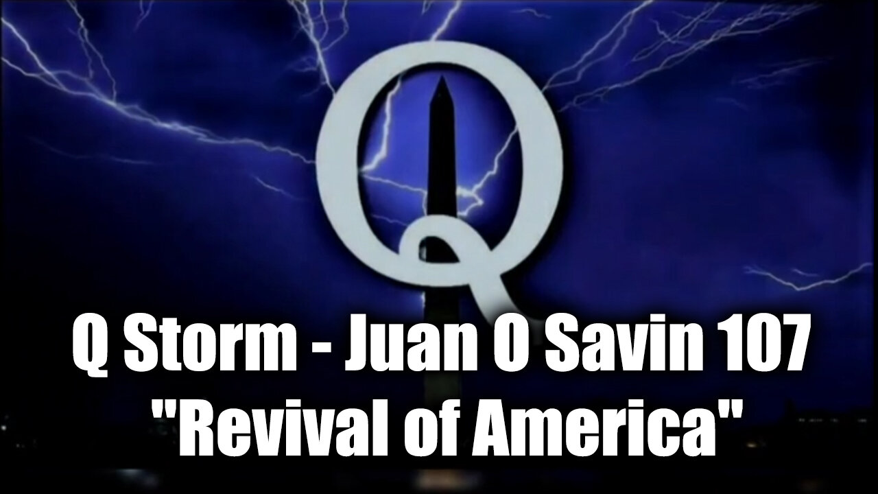 Q Storm - Juan O Savin 107 Special Intel Report "Revival of America"