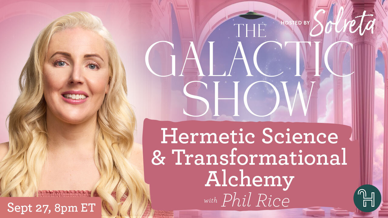 Hermetic Science & Transformational Alchemy with Phil Rice 🛸 The Galactic Show hosted by Solreta