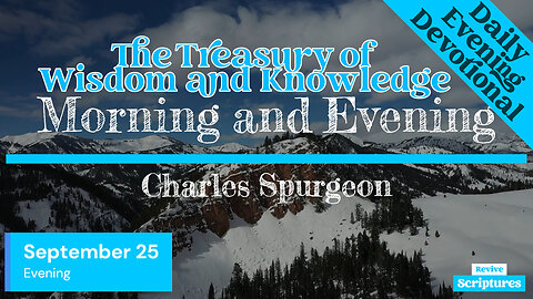 September 25 Evening Devotional | The Treasury of Wisdom and Knowledge | Charles Spurgeon