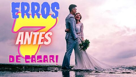 👉😀❤️ 7 erros a evitar antes do casamento. As Melhores Pregações e Mensagens Evangélicas.