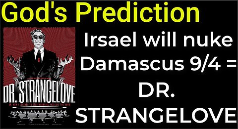 God's Prediction: Israel will nuke Damascus on Sep 4 = DR. STRANGELOVE MOVIE