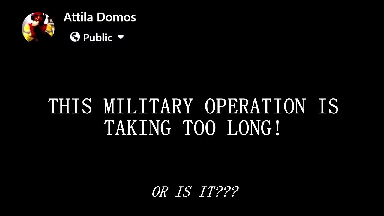 THIS MILITARY OPERATION IS TAKING TOO LONG... or is it???