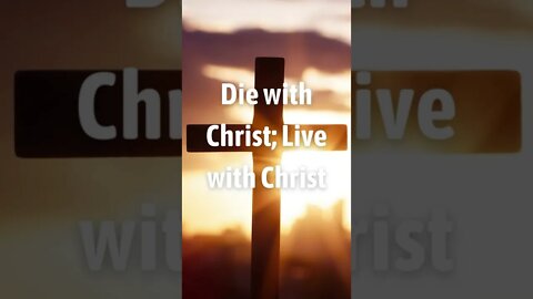 Die with Christ; Live with Christ #shorts