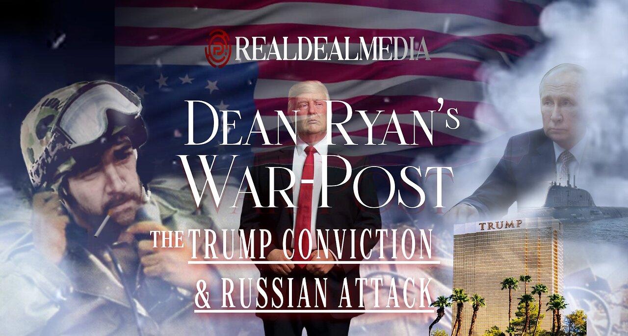 Dean Ryan's War-Post 'The Trump Conviction & Russian Attack'