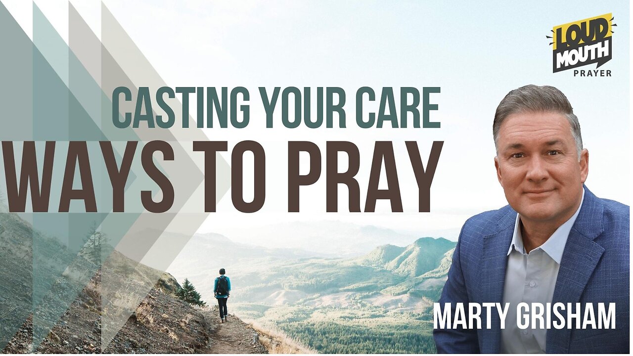 WAYS TO PRAY - THE PRAYER OF CASTING YOUR CARE - Marty Grisham