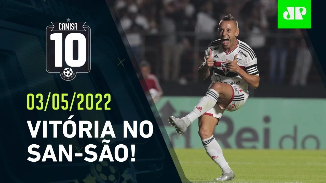 DEU TRICOLOR! São Paulo VENCE o Santos, que SE REVOLTA com a ARBITRAGEM! | CAMISA 10 – 03/05/22