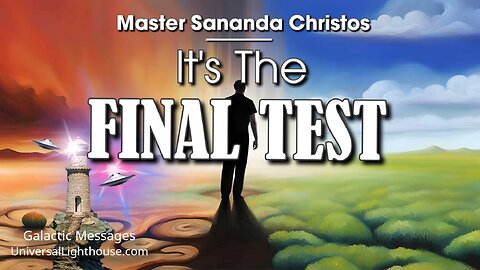 It's The FINAL TEST ~ Master Sananda Christos