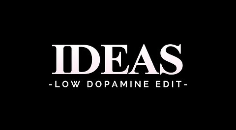 IDEAS - LOW DOPAMINE EDIT