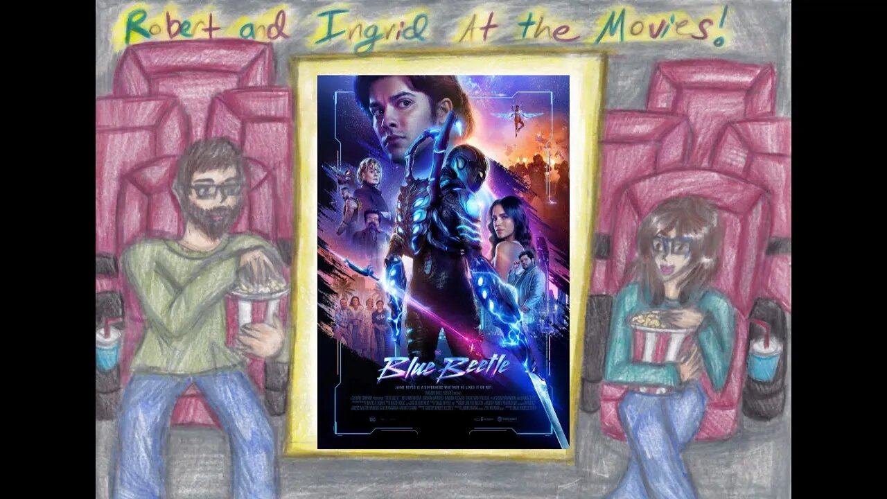 At the Movies w/ Robert & Ingrid: Blue Beetle (Warning: Audio Issues, Fixed the Best I Could)