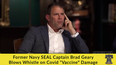 Former Navy SEAL Captain Brad Geary Blows Whistle on Covid "Vaccine" Damage