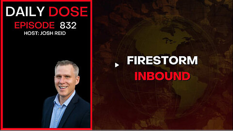 Firestorm Inbound | Ep. 832 The Daily Dose