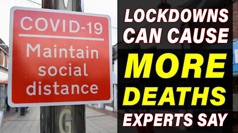 Lockdowns can cause more deaths, experts say