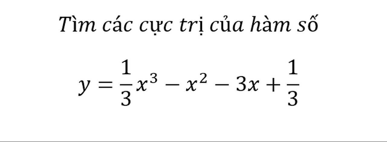 Toán 12: Tìm các cực trị của hàm số y=1/3 x^3-x^2-3x+1/3