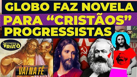 GLOBO FAZ NOVELA PRA "CRISTÃOS" PROGRESSISTAS