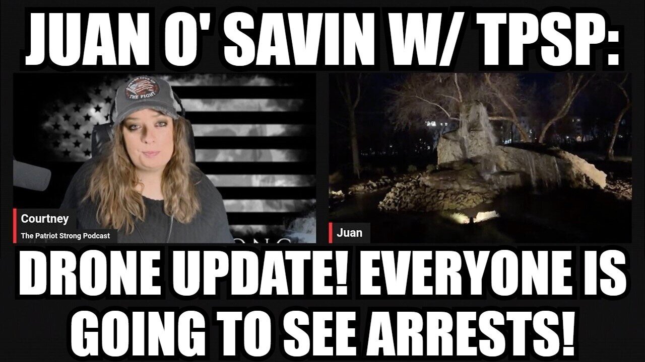 Juan O' Savin w/ TPSP: Drone Update! Everyone Is Going To See Arrests!