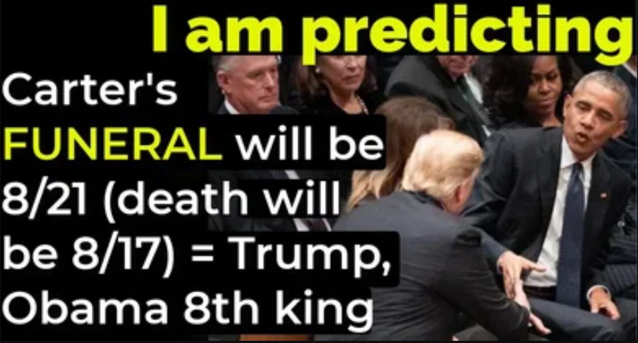 I am predicting: Carter's FUNERAL will be 8/21 (death will be 8/17) = Trump, Obama 8th king prophecy