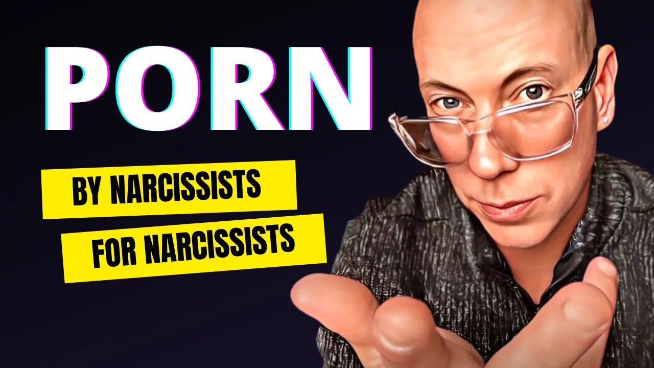 Porn Is Created By Narcissists For Narcissists