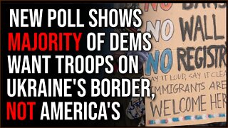 New Poll Finds 57% Of Democrats Favor Sending Troops To Ukrainian Border, NOT The Southern US Border