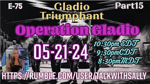 Gladio Part15-Gladio Triumphant 05-21-24 (10:30pmEDT/9:30pmCDT/8:30pmMDT)