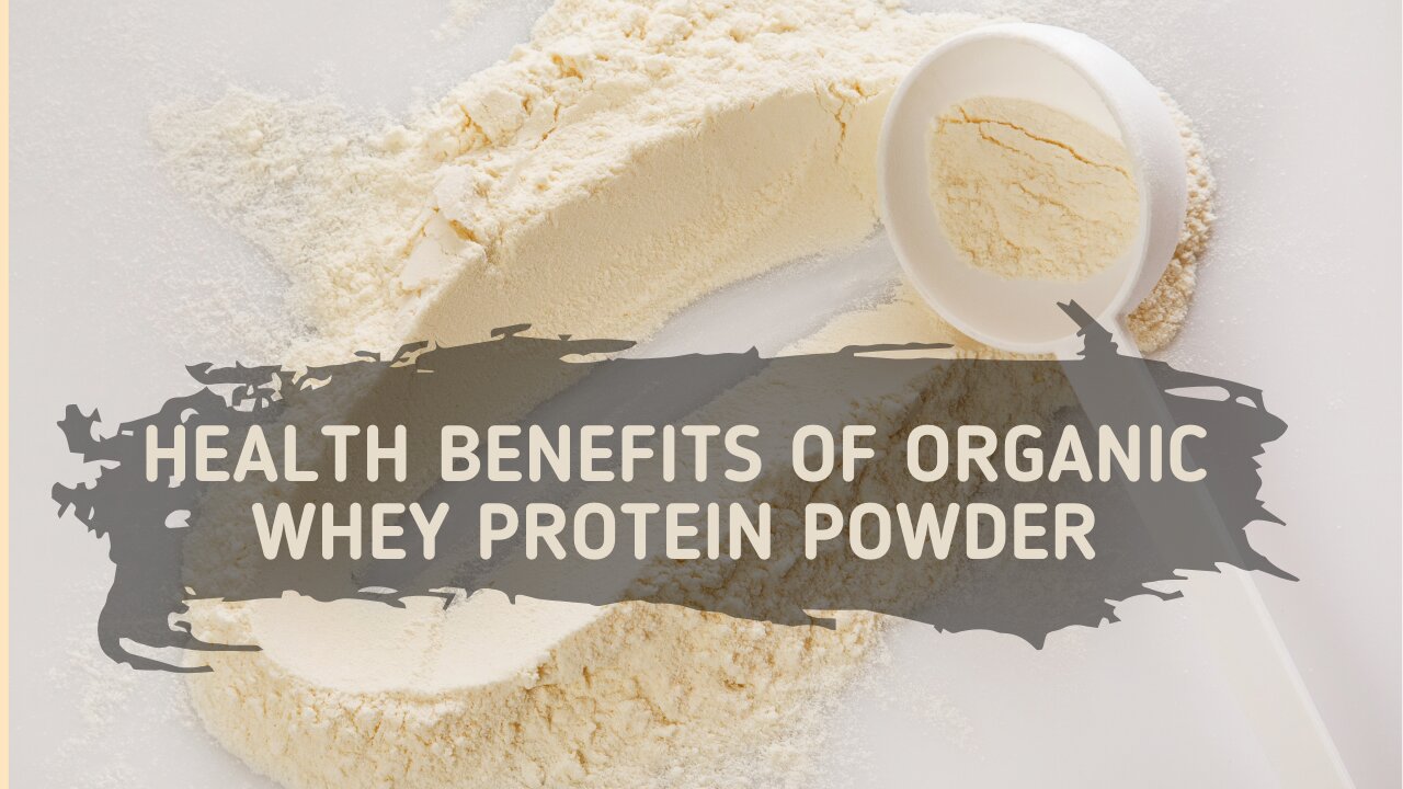 Health Benefits and Nutritional Profile of Organic Whey Protein Powder