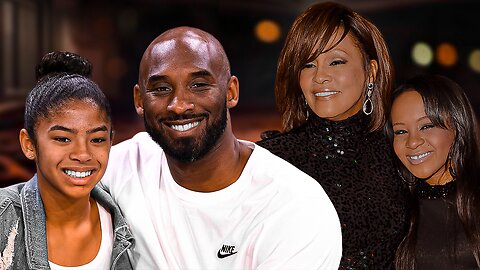 THE UNTIMELY DEATHS OF WHITNEY HOUSTON||BOBBI KRISTINA|KOBE & GIANNA BRYANT