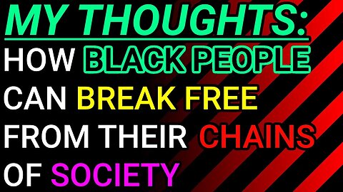 My Thoughts: The Mentality Black People Should Have To Break Free From Your Chains Of Society