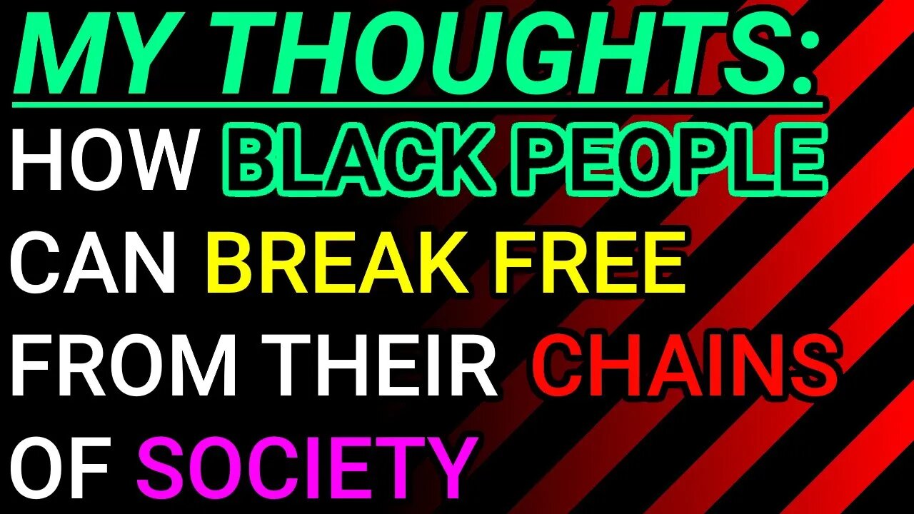 My Thoughts: The Mentality Black People Should Have To Break Free From Your Chains Of Society