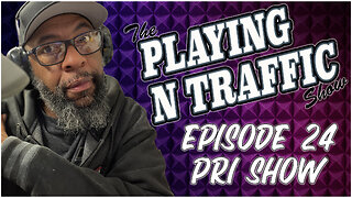 Playing N Traffic - Episode 24 - PRI SHOW