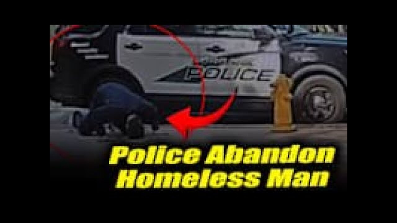 Police Caught Abandoning Distressed Homeless Man!