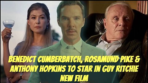 Benedict Cumberbatch, Rosamund Pike & Anthony Hopkins To Star In Guy Ritchie Movie