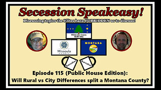 Secession Speakeasy #115 (PH Edition): Will Rural vs City Differences split a Montana County?