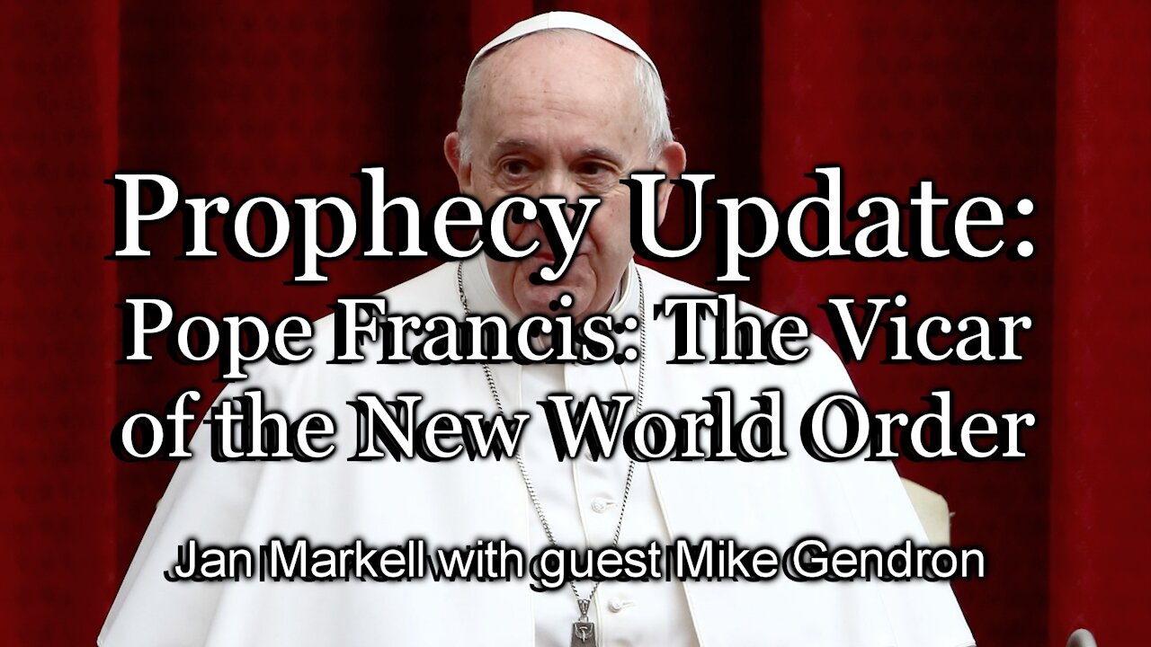 Prophecy Update: Pope Francis: The Vicar of the New World Order