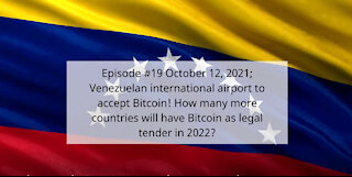 Episode #19 October 12, 2021; Venezuelan international airport to accept Bitcoin!