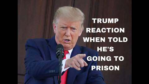 TRUMP’S REACTION TO FACING PRISON