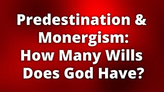 Predestination & Monergism: How Many Wills Does God Have?