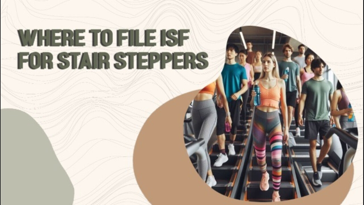 Streamlining the Process: Filing an ISF for Stair Steppers Made Easy!