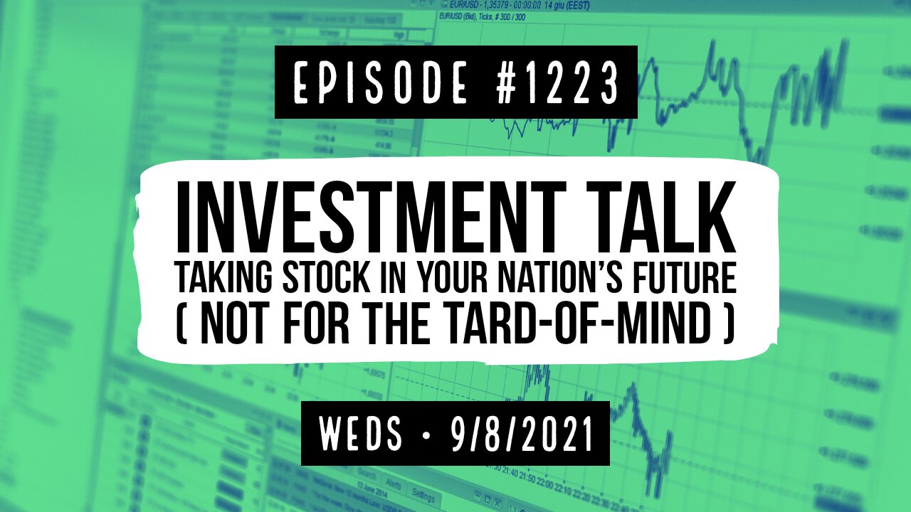 #1223 Investment Talk, Taking Stock In Your Nations Future (Not For The Tard-Of-Mind)